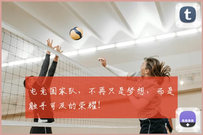 电竞国家队，不再只是梦想，而是触手可及的荣耀！