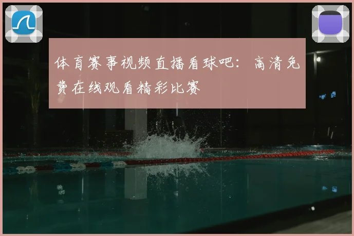 体育赛事视频直播看球吧：高清免费在线观看精彩比赛