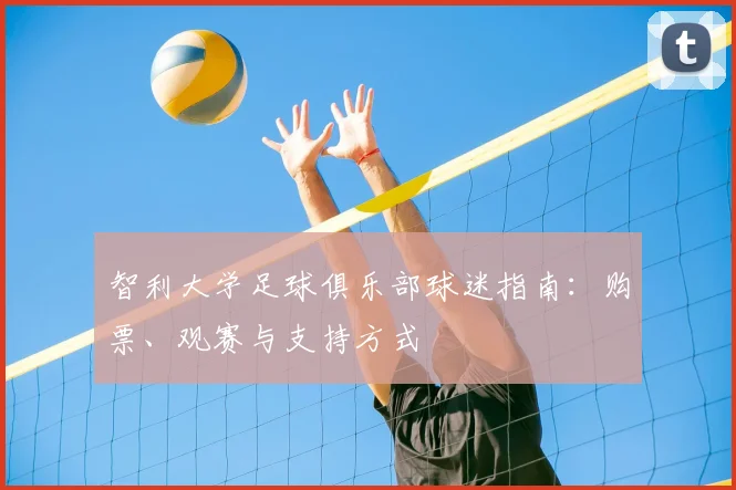 智利大学足球俱乐部球迷指南：购票、观赛与支持方式