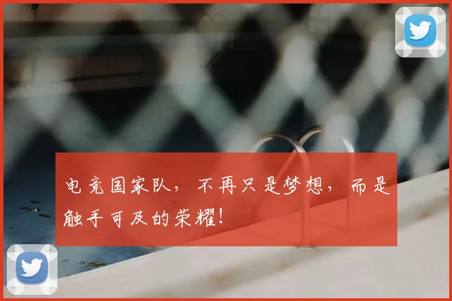 电竞国家队，不再只是梦想，而是触手可及的荣耀！