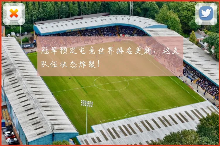 冠军预定电竞世界排名更新，这支队伍状态炸裂！