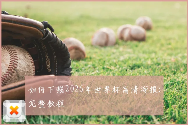 如何下载2026年世界杯高清海报:完整教程