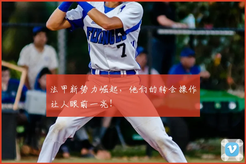 法甲新势力崛起，他们的转会操作让人眼前一亮！